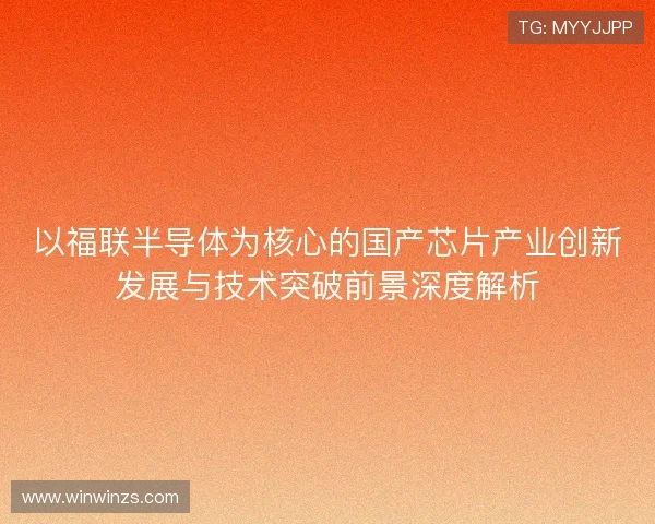 以福联半导体为核心的国产芯片产业创新发展与技术突破前景深度解析
